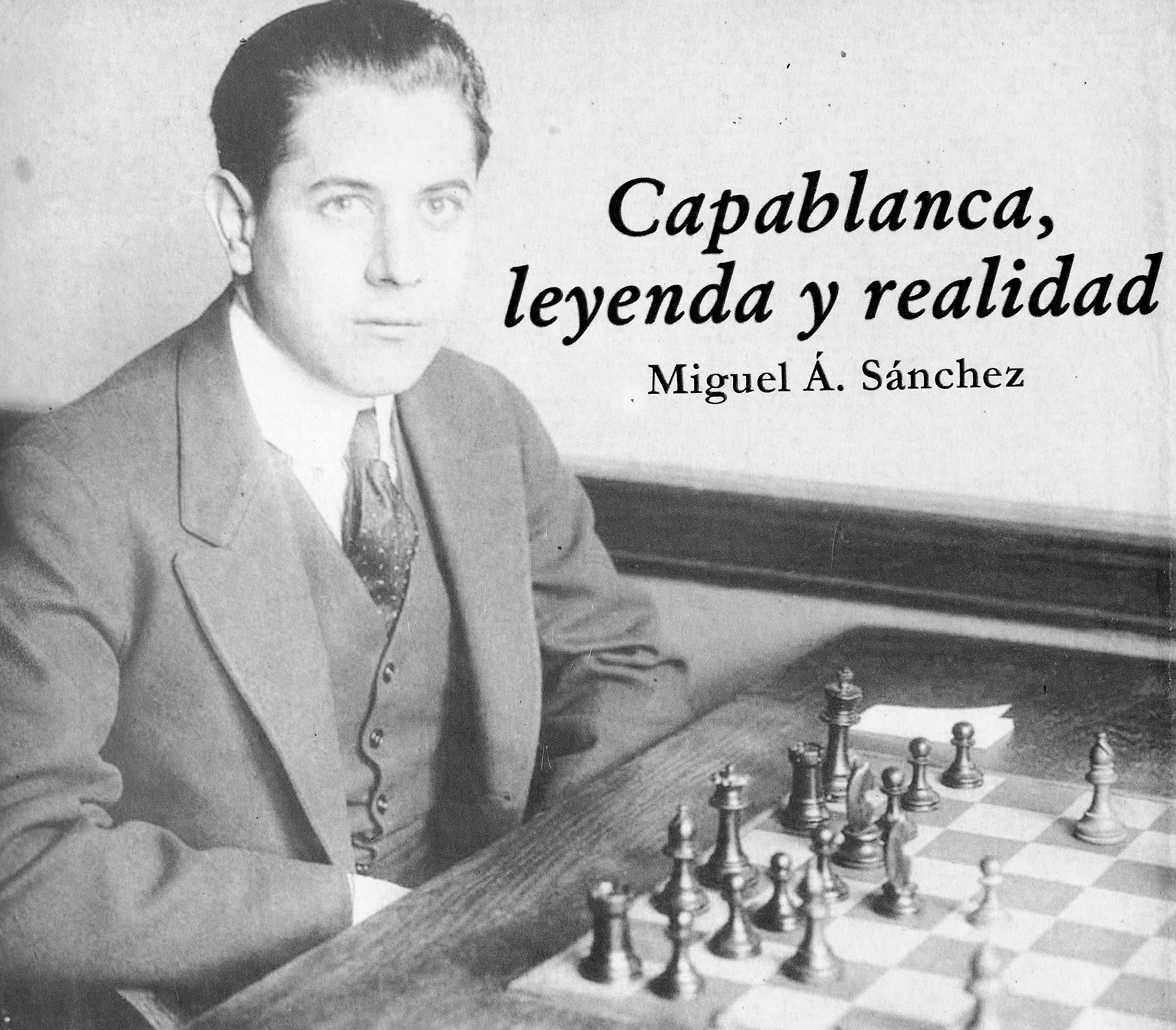 Capablanca, Leyenda y Realidad - Miguel Á. Sánchez - Tomo Único