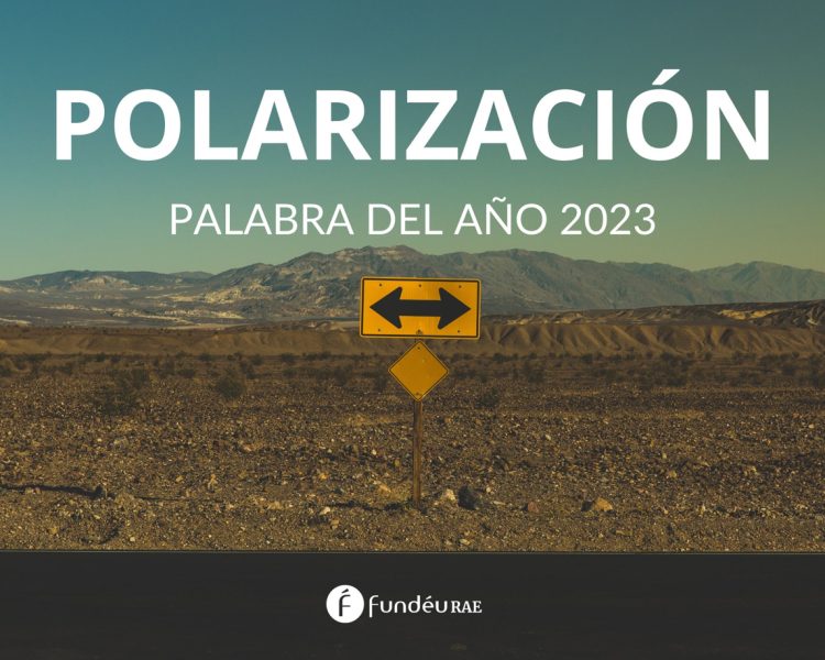 Polarización es la palabra de 2023 de acuerdo con la Fundación del Español Urgente (FundéuRAE). Foto: FundéuRAE / EFE.